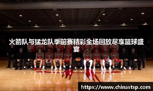 火箭队与猛龙队季前赛精彩全场回放尽享篮球盛宴